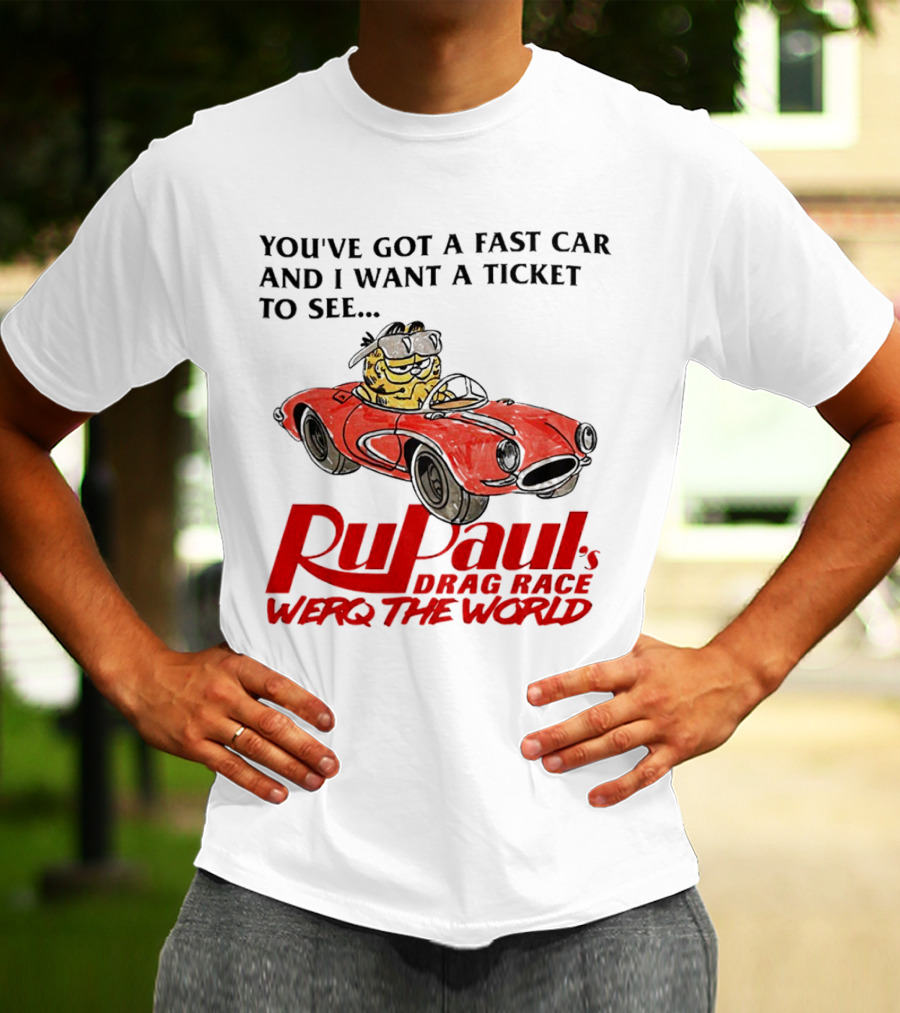 You’ve Got A Fast Car And I Want A Ticket To See RuPaul’s Drag Race Werq The World T-Shirt