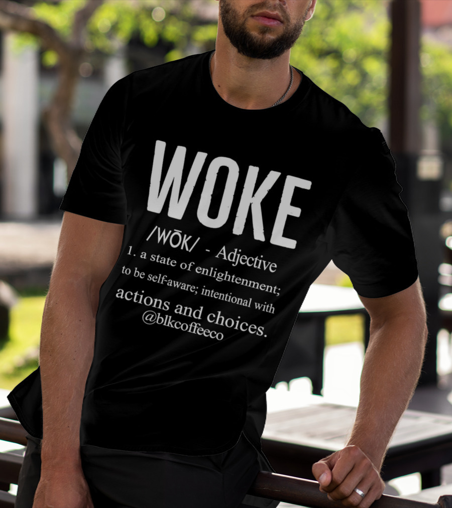 WOKE Definition Adjective State Of Enlightenment Self-Aware Intentional Actions Choices @blkcoffee.co T-Shirt