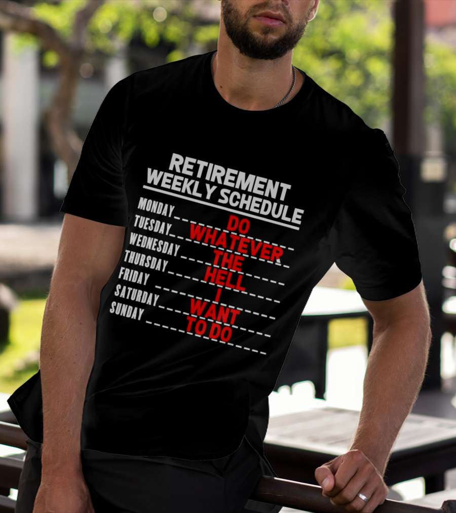 Retirement Weekly Schedule Do Whatever The Hell I Want To Do T-Shirt