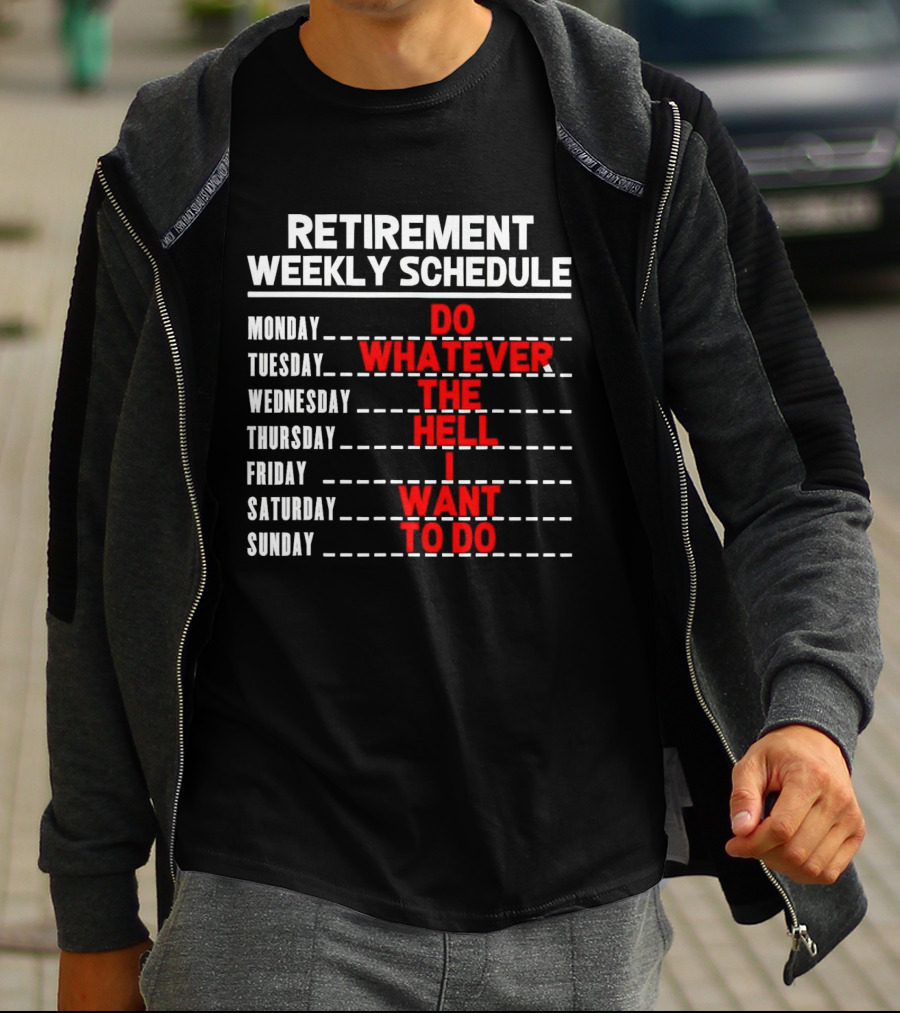 Retirement Weekly Schedule Do Whatever The Hell I Want To Do T-Shirt