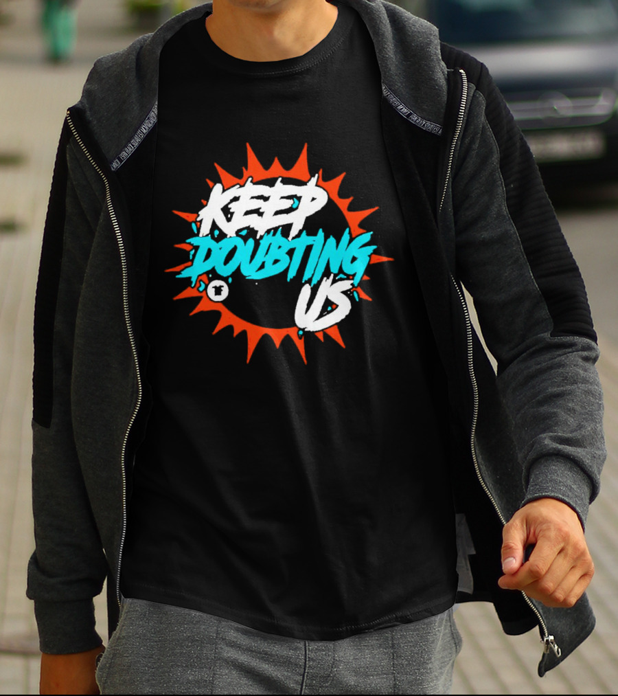 Miami Dolphins Keep Doubting Us Bold Splash T-Shirt
