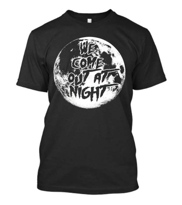 We Come Out At Night Moon T-Shirt