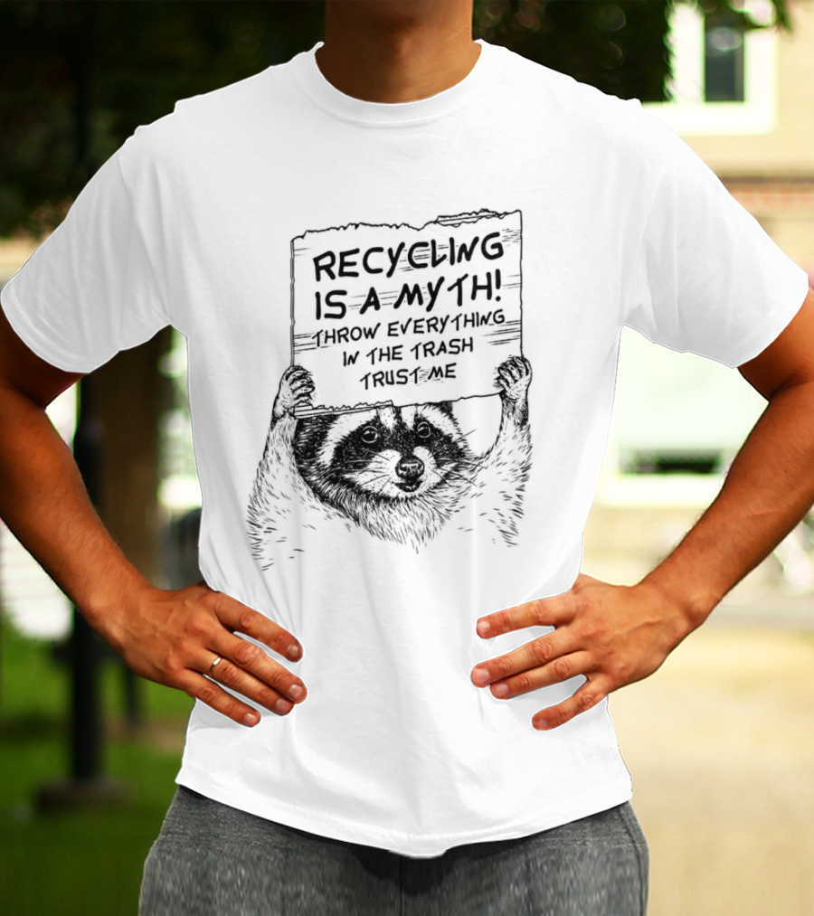 Recycling Is A Myth Throw Everything In The Trash Trust Me Raccoon T-Shirt