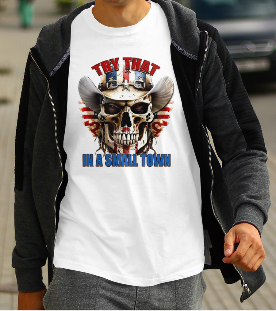 Try That In A Small Town Skull With American Flag Cowboy Hat T-Shirt