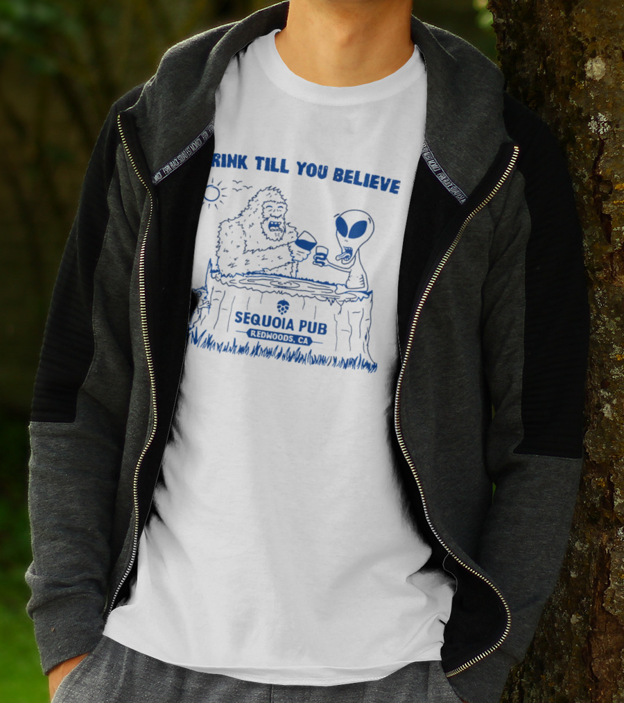 Drink Till You Believe Bigfoot Alien Sequoia Pub Redwoods CA T-Shirt