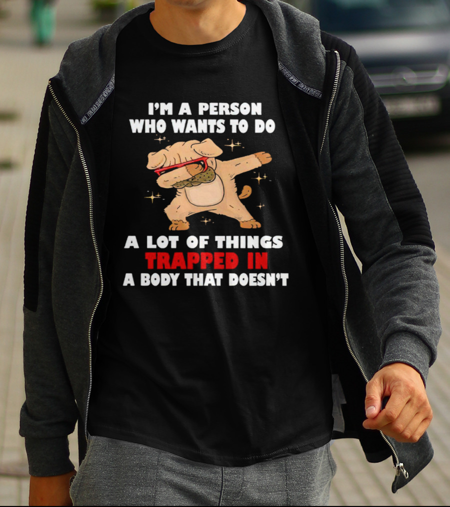 I'm A Person Who Wants To Do A Lot Of Things Trapped In A Body That Doesn’t Dog Dabbing T-Shirt