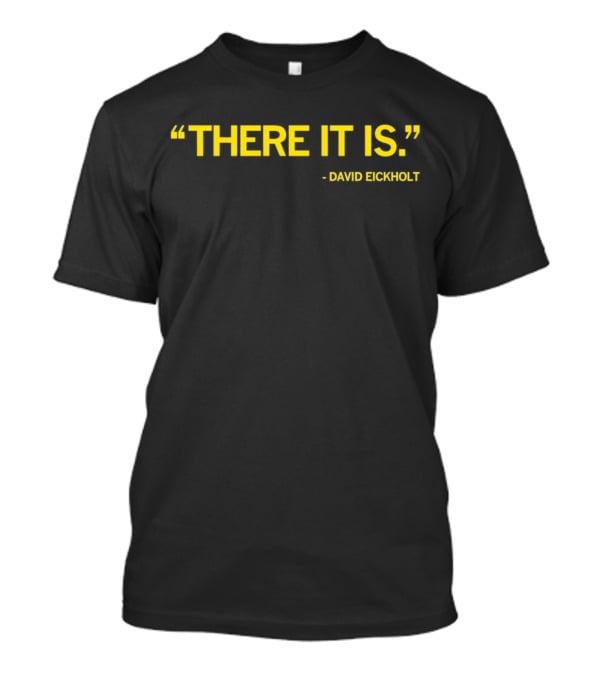 David Eickholt There It Is Quote T-Shirt