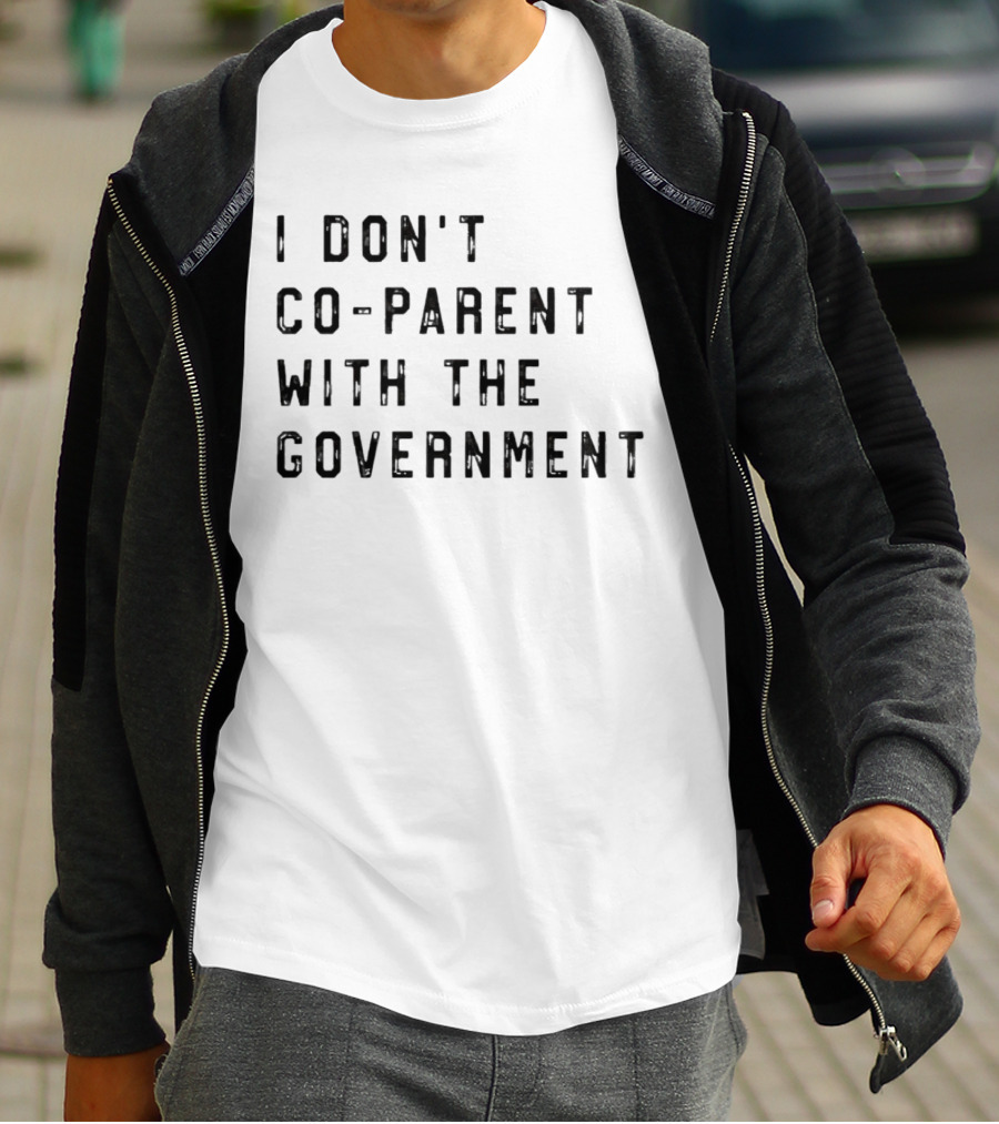 I Don’t Co-Parent With The Government T-Shirt