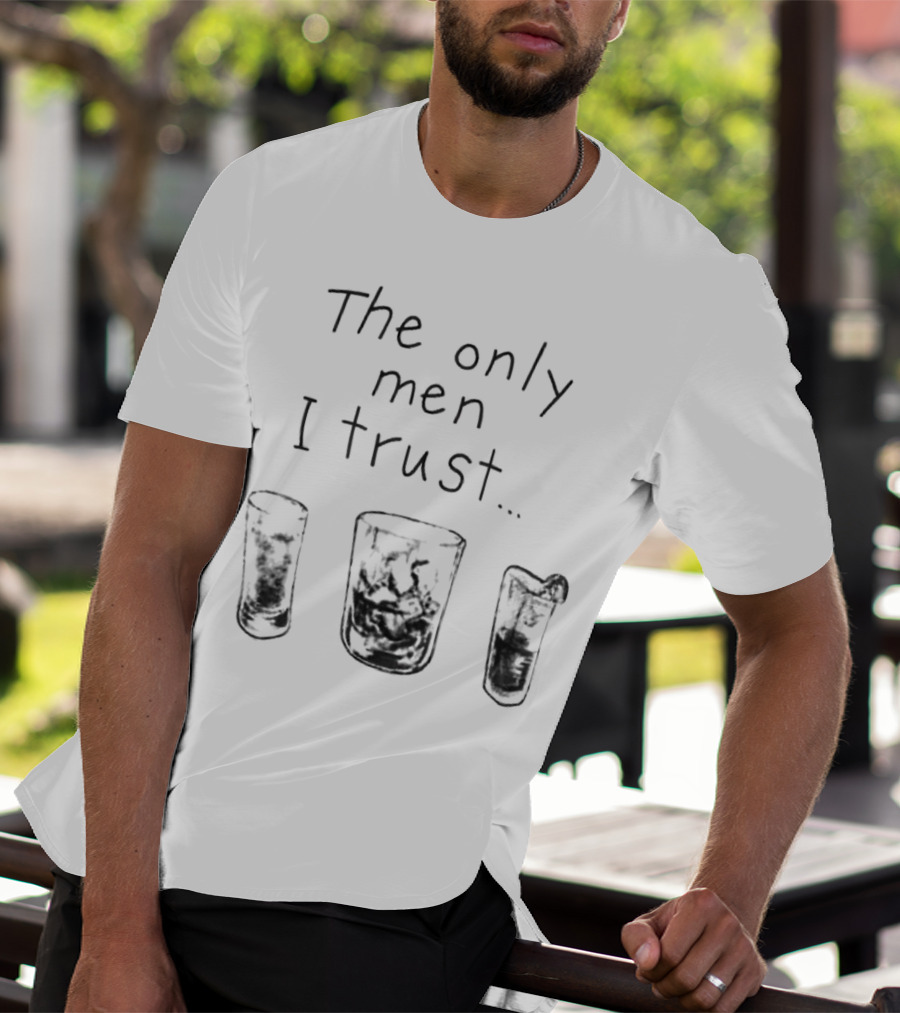 The Only Men I Trust Whiskey Rum Tequila T-Shirt