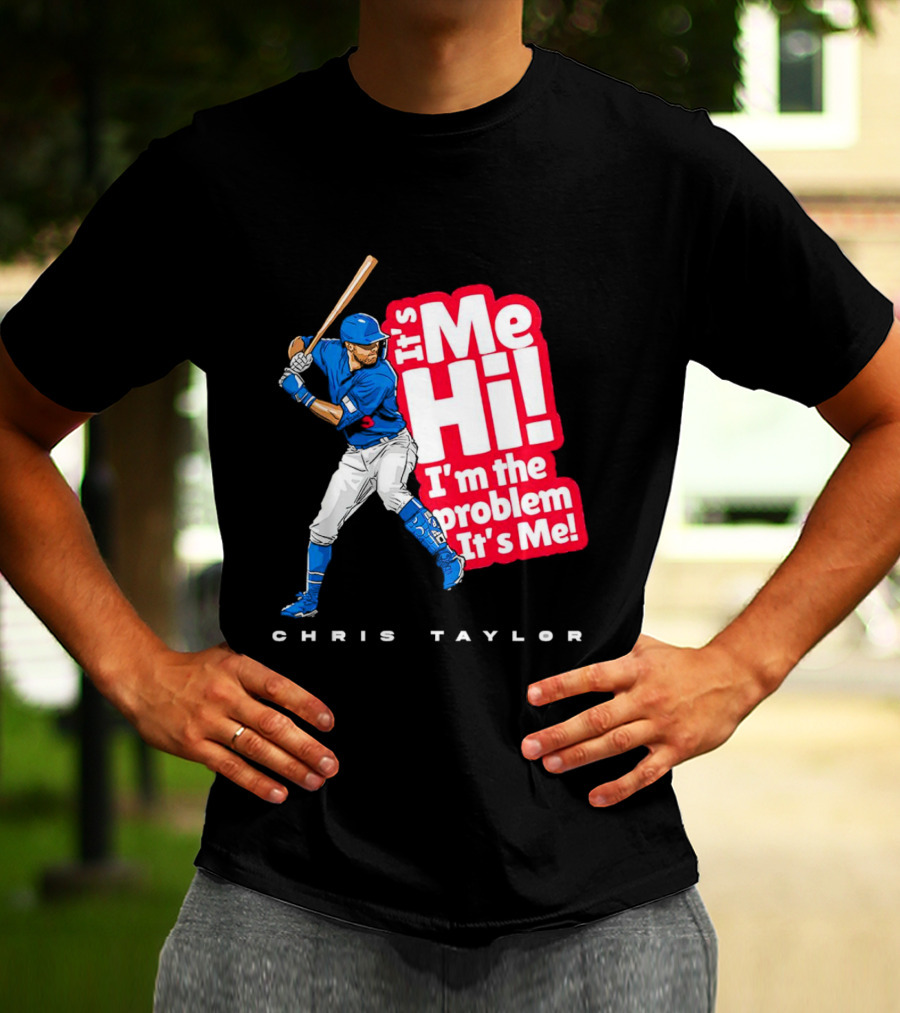 Chris Taylor Baseball It's Me Hi I'm The Problem It's Me T-Shirt
