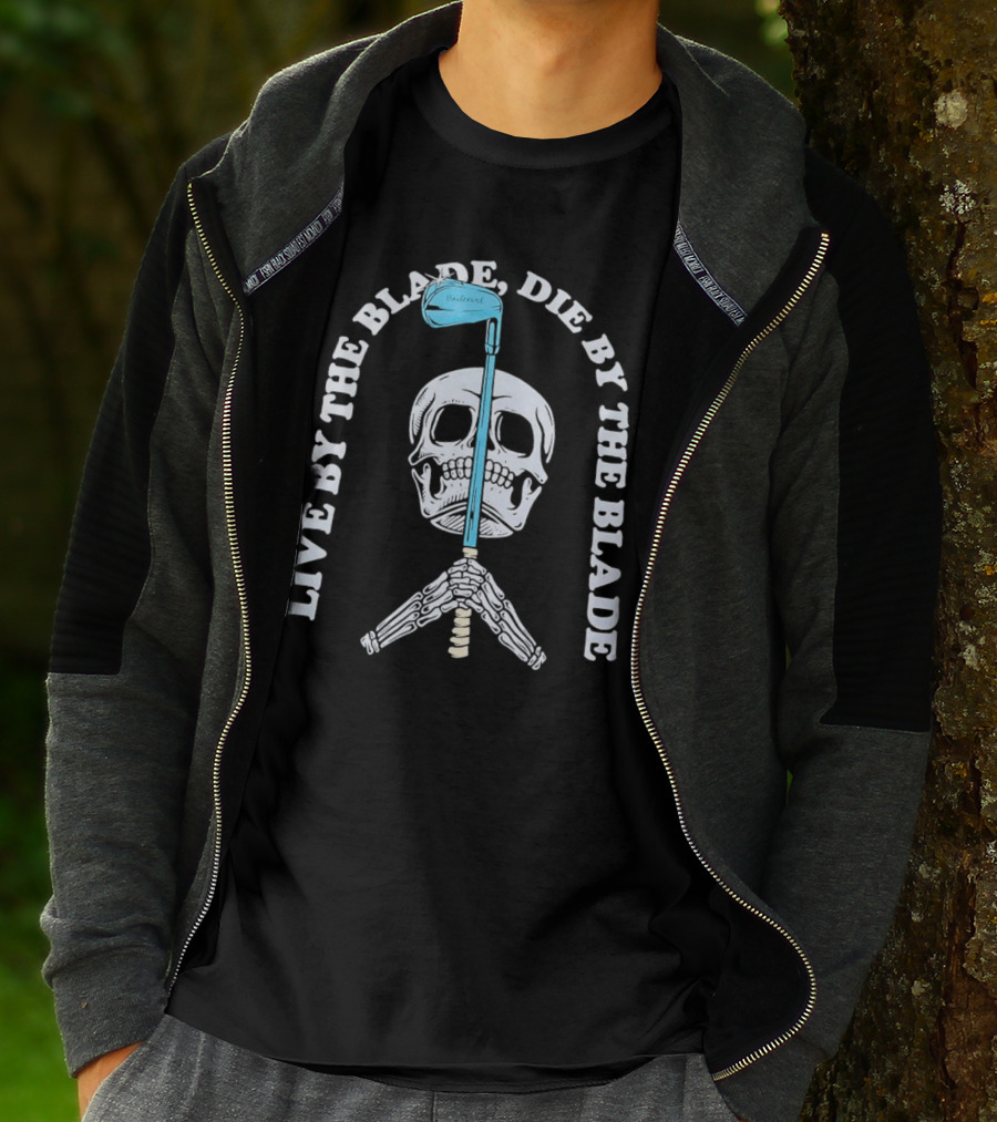Live By The Blade Die By The Blade Golf Skull Skeleton Crossed Club T-Shirt