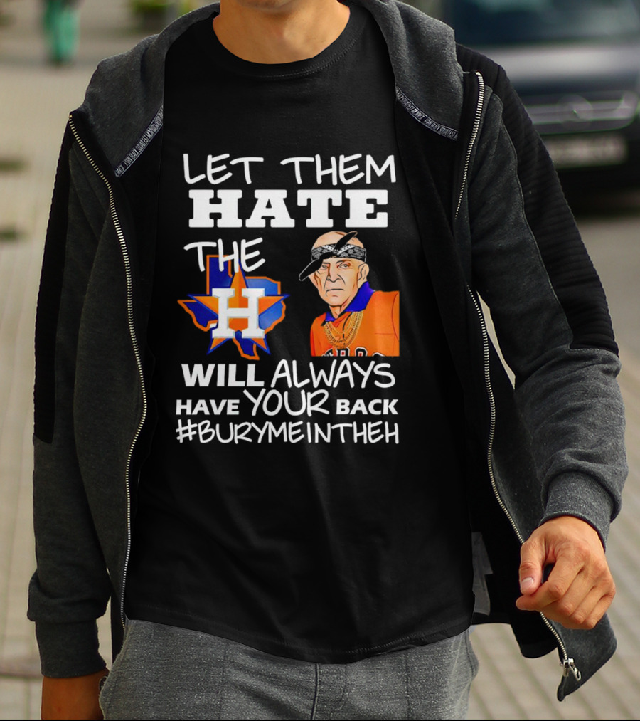 Let Them Hate The Houston Astros Will Always Have Your Back #BuryMeInTheH T-Shirt