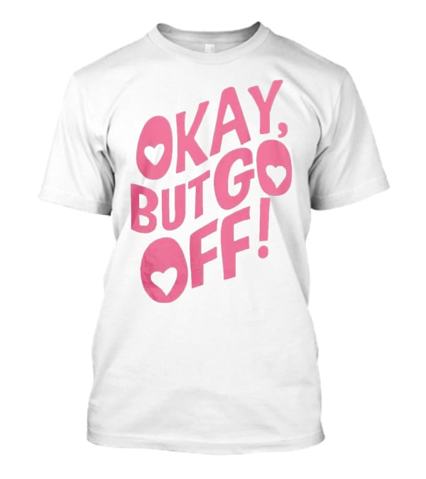 Okay But Go Off Bold Pink Heart Accents T-Shirt
