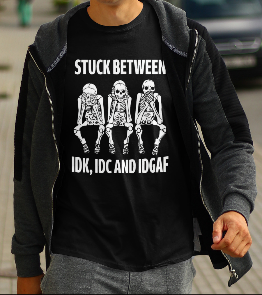 Stuck Between IDK IDC And IDGAF Skeletons T-Shirt