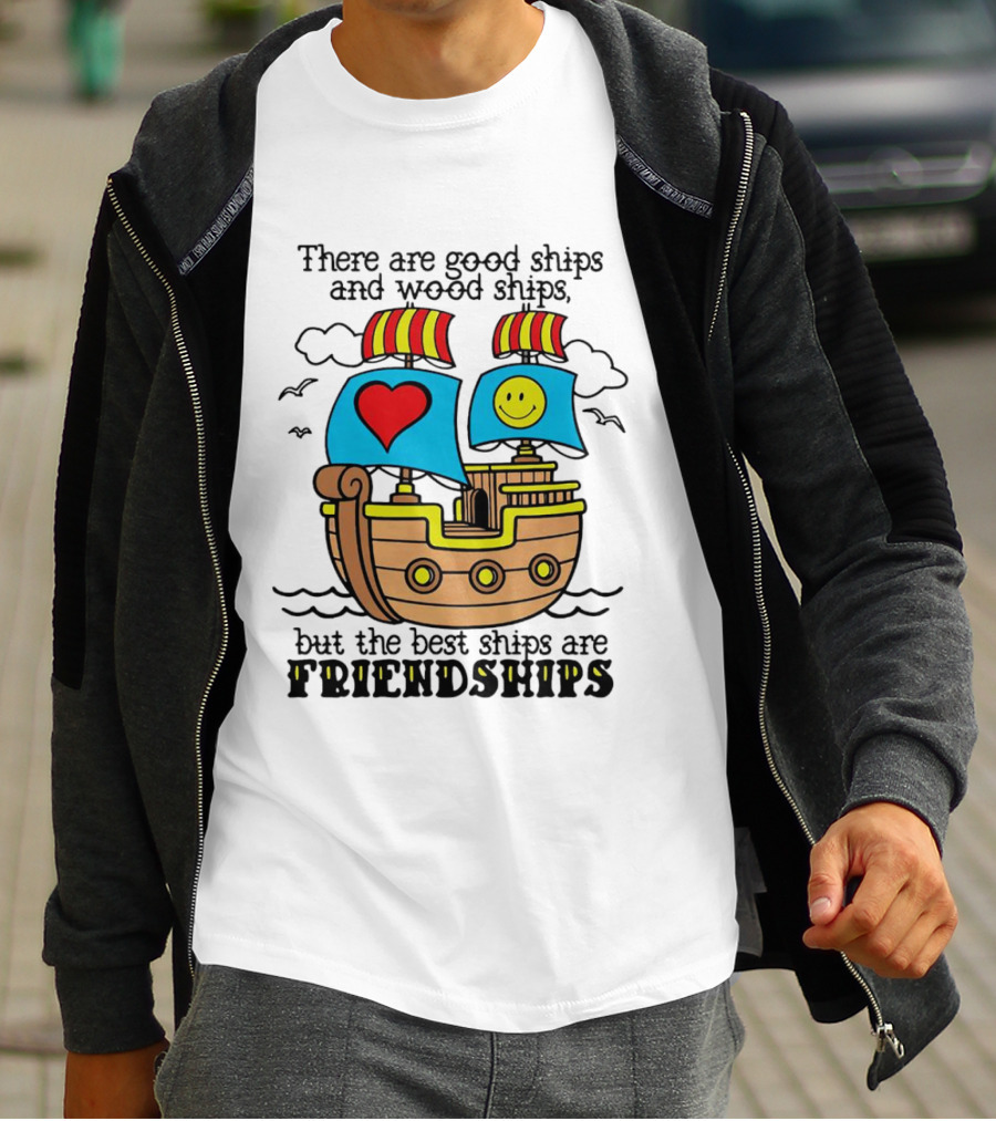 There Are Good Ships And Wood Ships Heart And Smiley Face Friendship Sailboat T-Shirt