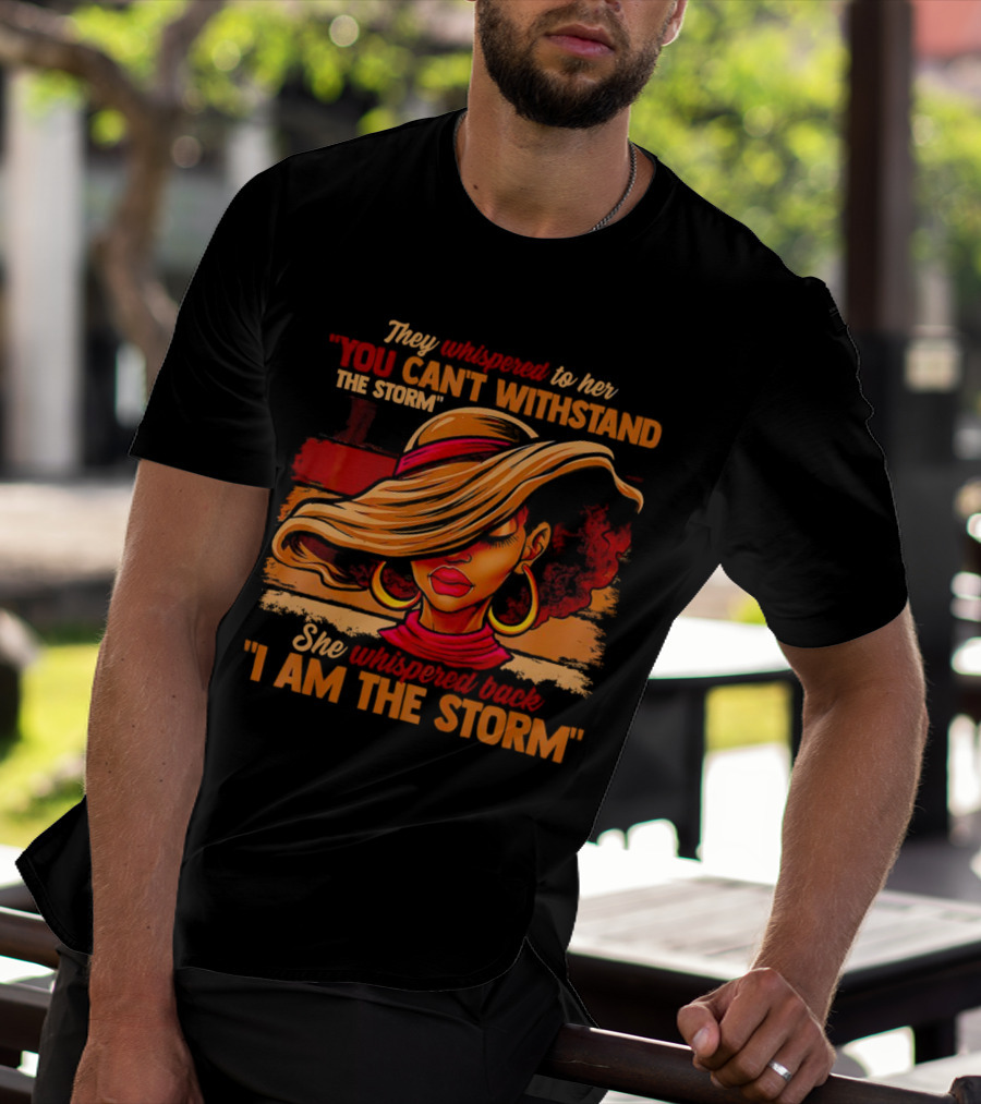 They Whispered To Her You Can’t Withstand The Storm She Whispered Back I Am The Storm Vibrant T-Shirt