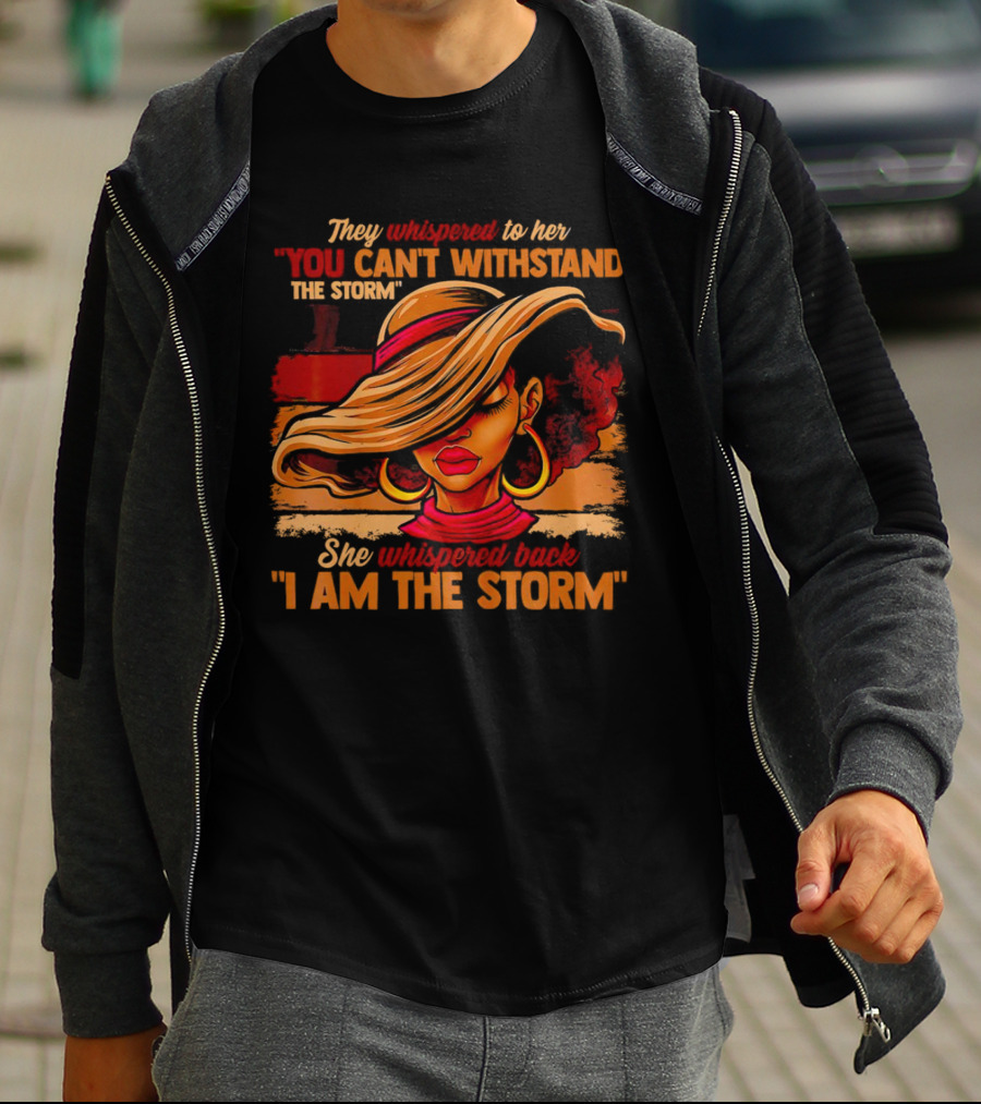 They Whispered To Her You Can’t Withstand The Storm She Whispered Back I Am The Storm Vibrant T-Shirt