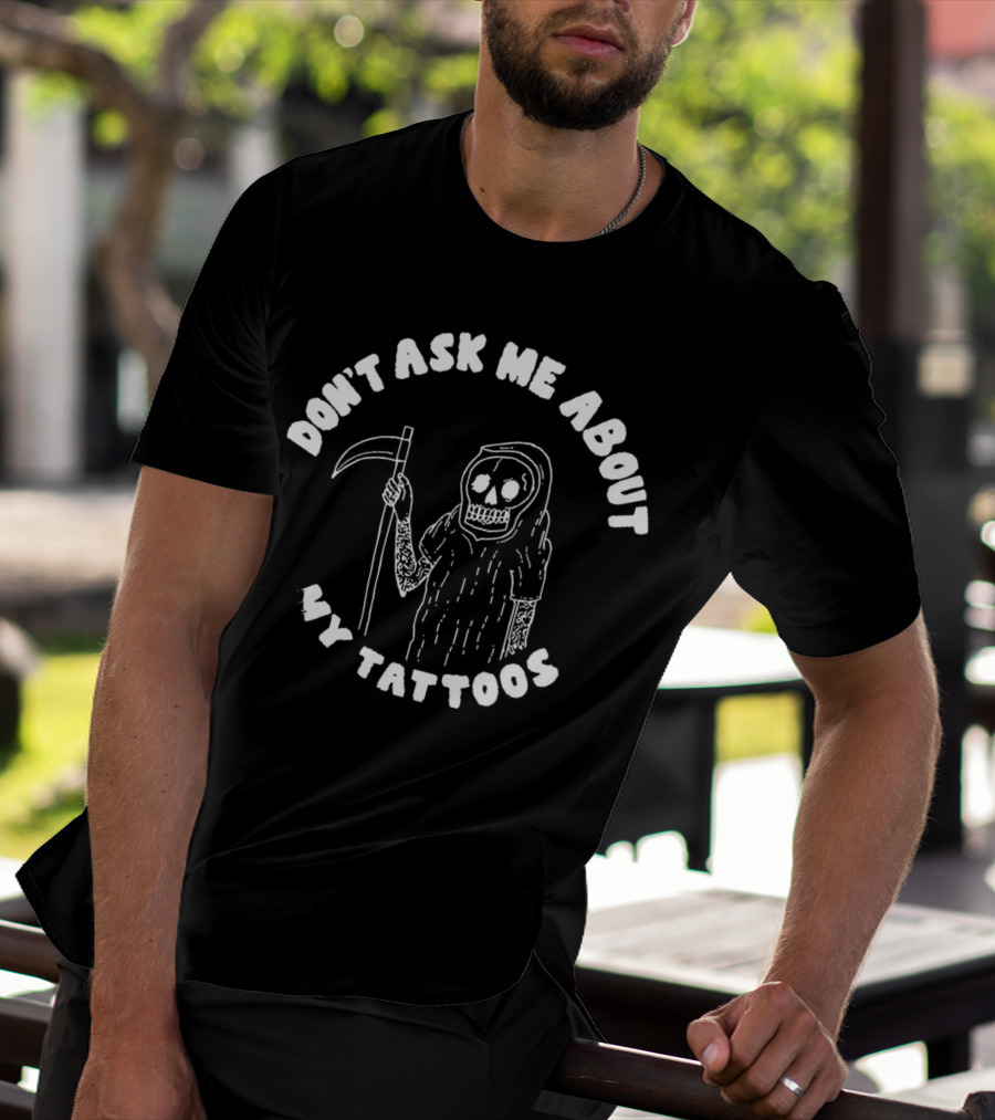 Don't Ask Me About My Tattoos Grim Reaper Skeleton Sleeved With Scythe T-Shirt