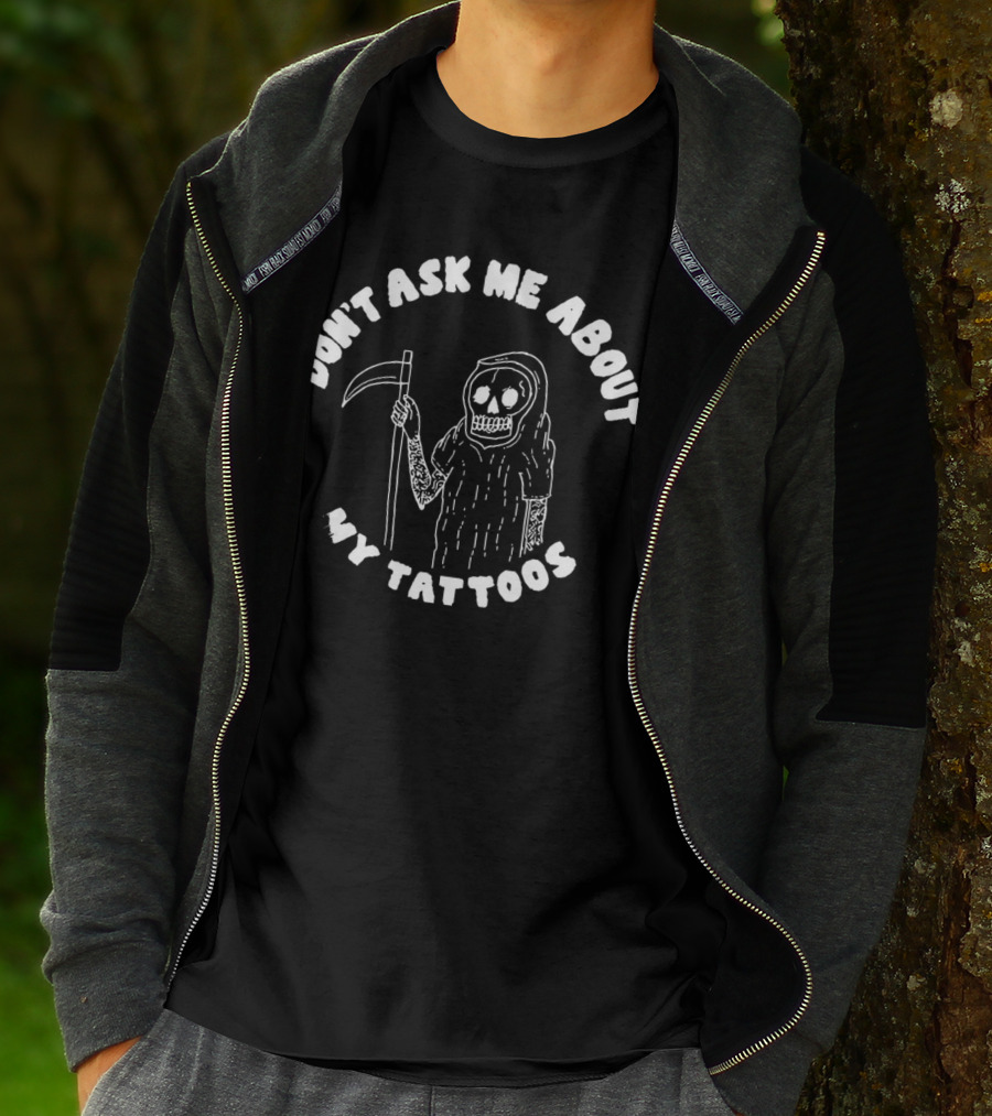 Don't Ask Me About My Tattoos Grim Reaper Skeleton Sleeved With Scythe T-Shirt