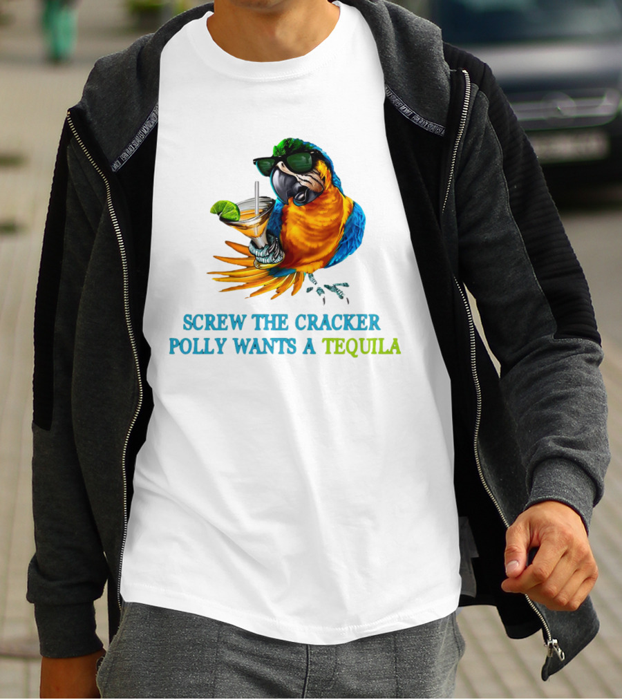 Screw The Cracker Polly Wants A Tequila Cockatoo With Cocktail And Sunglasses T-Shirt