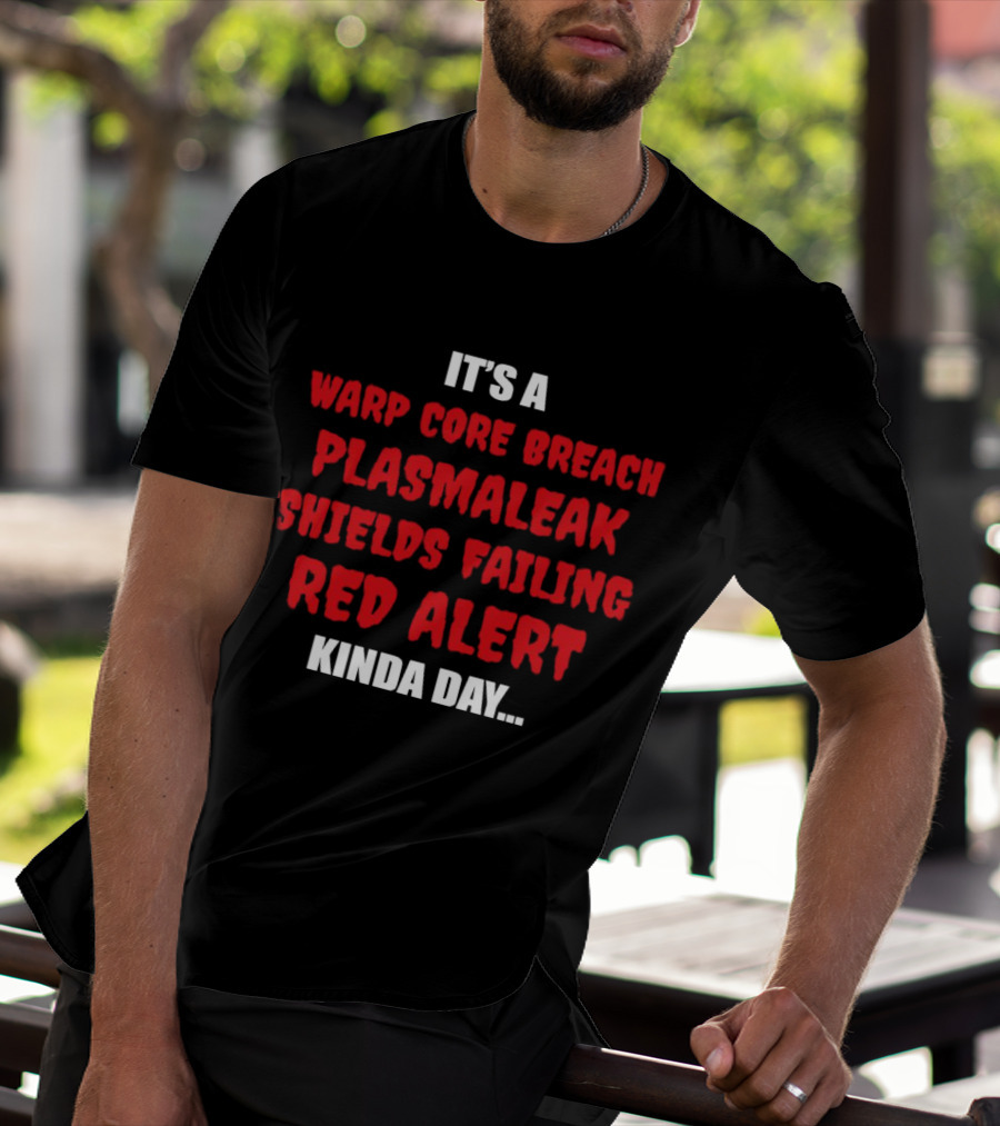 It's A Warp Core Breach Plasma Leak Shields Failing Red Alert Kinda Day T-Shirt