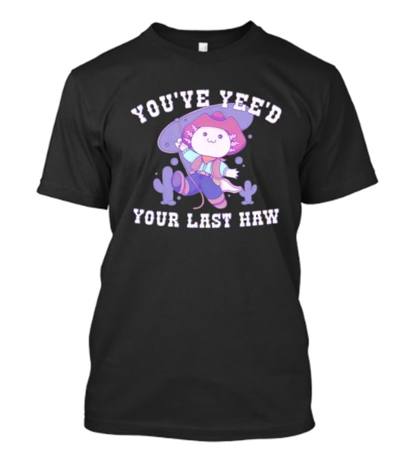 Axolotl Cowboy You've Yee'd Your Last Haw Cactus Scene T-Shirt