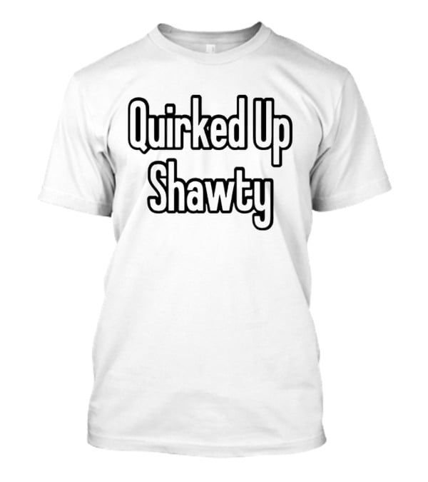 Quirked Up Shawty T-Shirt