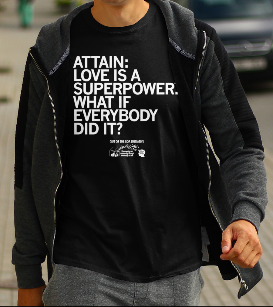 ATTN: Love Is A Superpower What If Everybody Did It Empowering Knowledge Out Of The Box Initiative T-Shirt