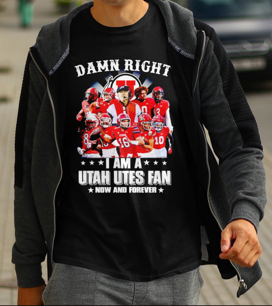 Damn Right I Am A Utah Utes Fan Now And Forever T-Shirt