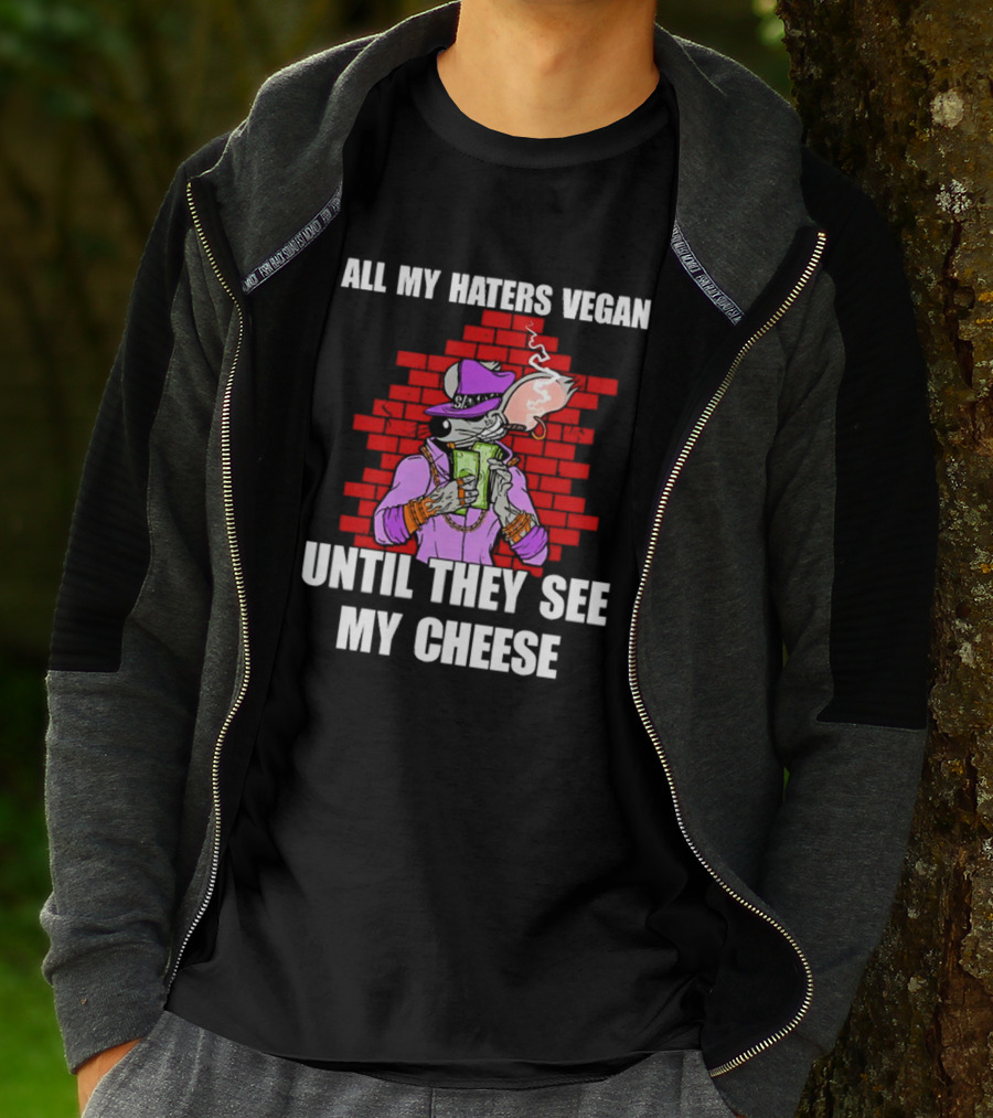 All My Haters Vegan Until They See My Cheese Smoking Rat With Money Bricks T-Shirt