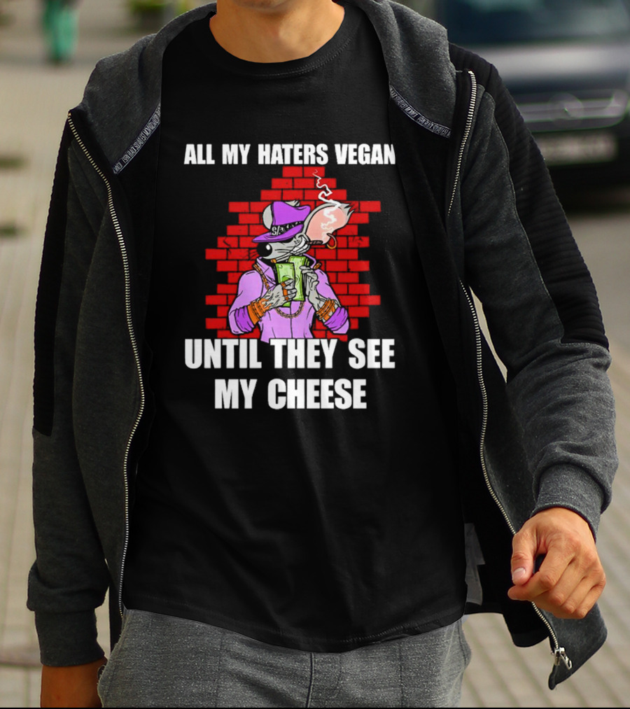All My Haters Vegan Until They See My Cheese Smoking Rat With Money Bricks T-Shirt