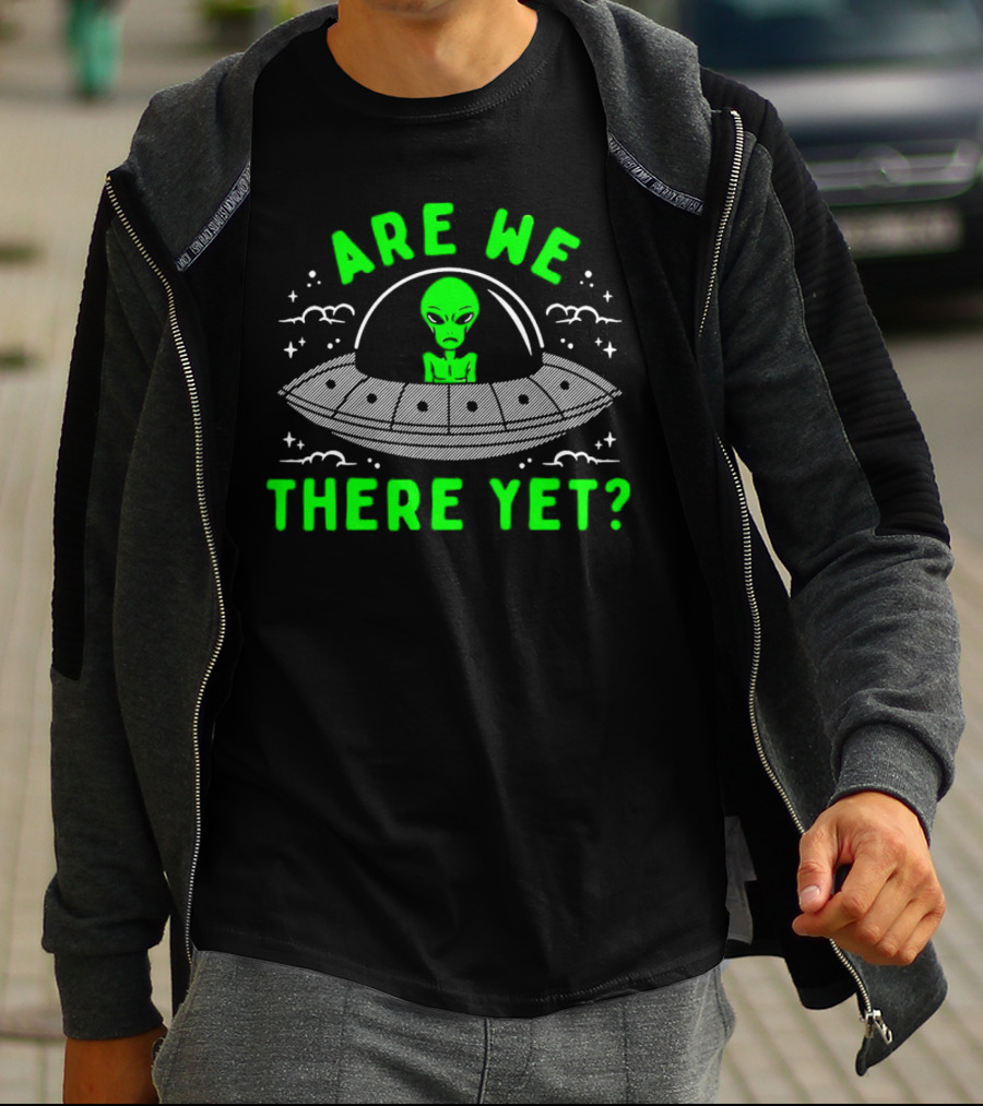 Are We There Yet Alien UFO Spaceship T-Shirt