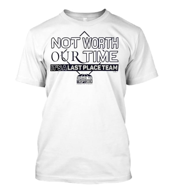 Not Worth Our Time It's A Last Place Team Road To Troptober T-Shirt