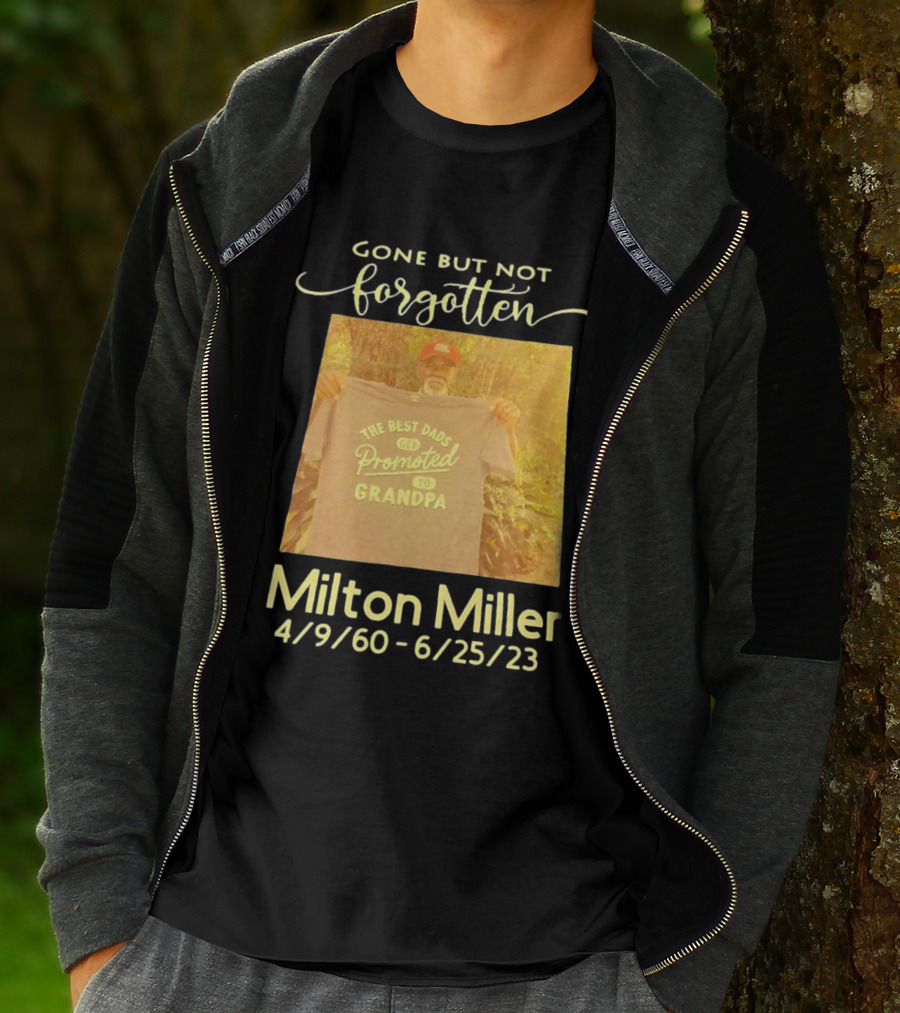 Gone But Not Forgotten Milton Miller The Best Dads Get Promoted To Grandpa 4/9/60 - 6/25/23 T-Shirt