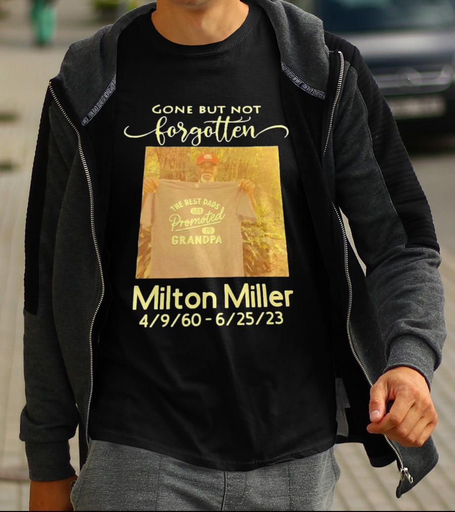 Gone But Not Forgotten Milton Miller The Best Dads Get Promoted To Grandpa 4/9/60 - 6/25/23 T-Shirt