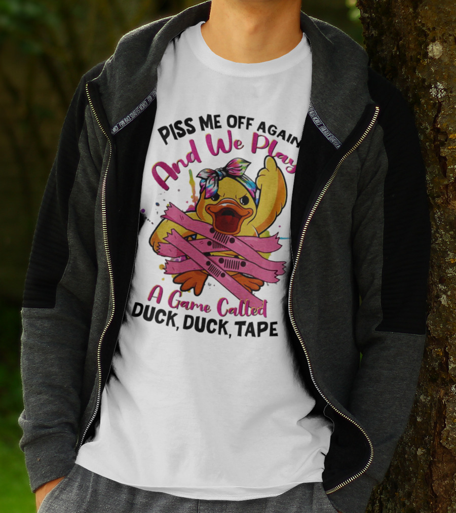 Piss Me Off Again And We Play A Game Called Duck Duck Tape T-Shirt