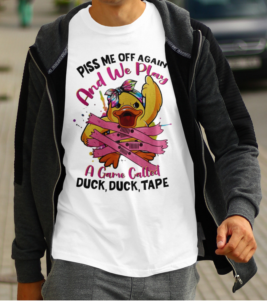 Piss Me Off Again And We Play A Game Called Duck Duck Tape T-Shirt
