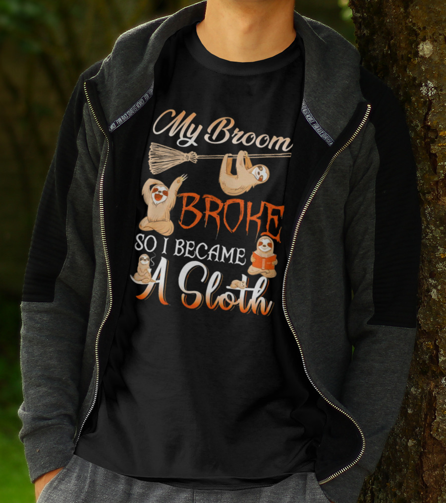 My Broom Broke So I Became A Sloth T-Shirt