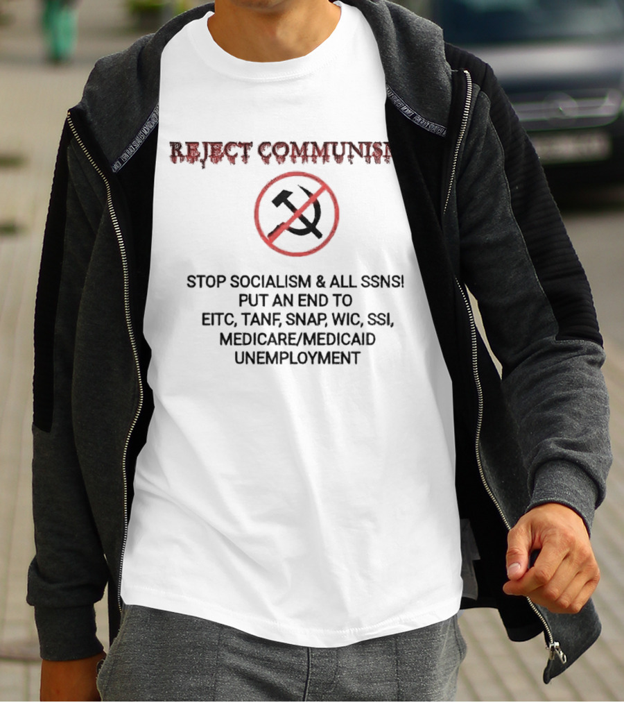 REJECT COMMUNISM STOP SOCIALISM AND ALL SSNS PUT AN END TO EITC TANF SNAP WIC SSI MEDICARE MEDICAID UNEMPLOYMENT T-Shirt