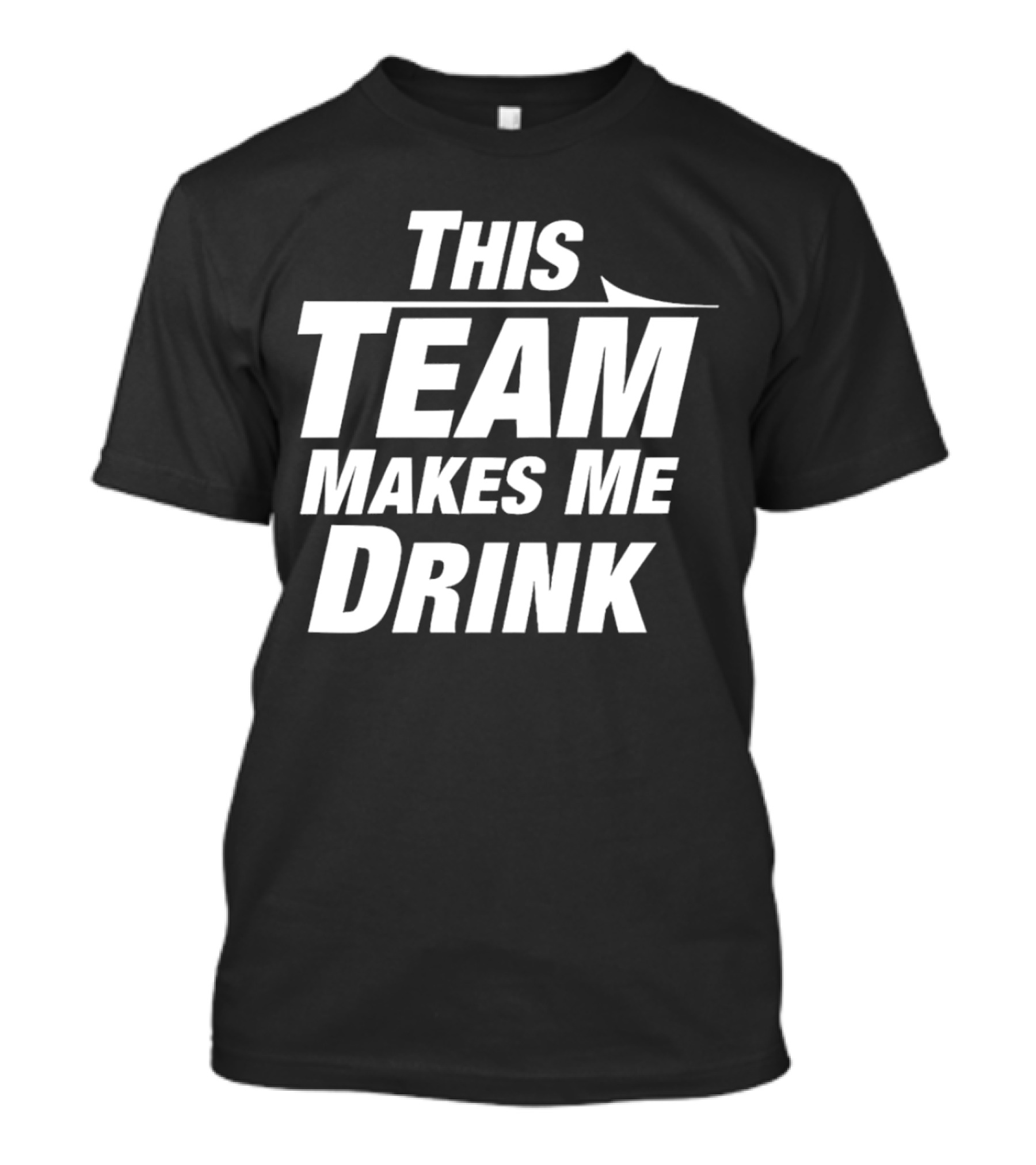This Team Makes Me Drink T-Shirt