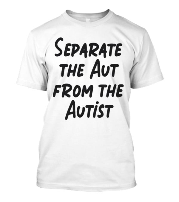 Separate The Aut From The Autist T-Shirt
