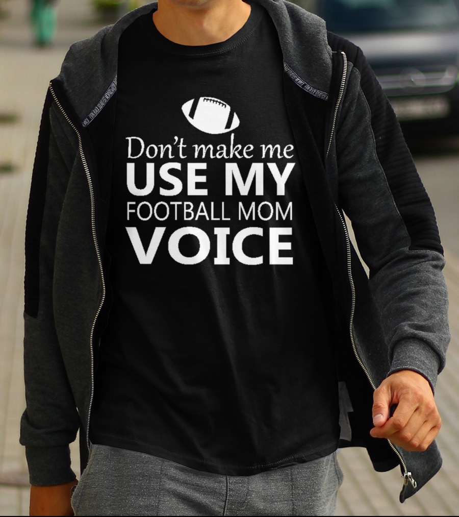 Don't Make Me Use My Football Mom Voice Football T-Shirt