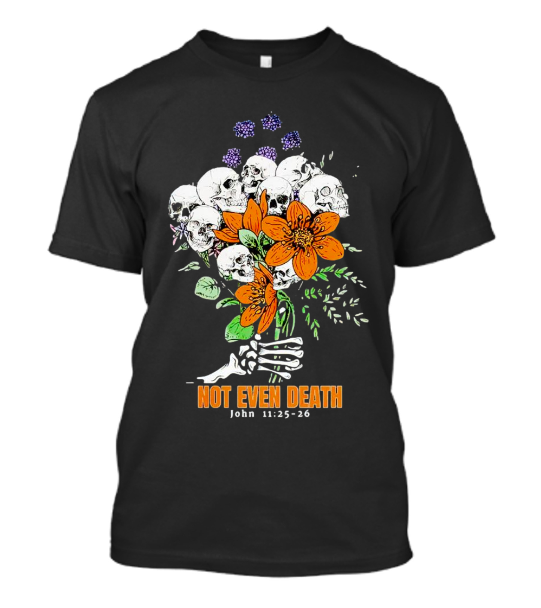 Not Even Death Skulls Flowers John 11:25-26 T-Shirt