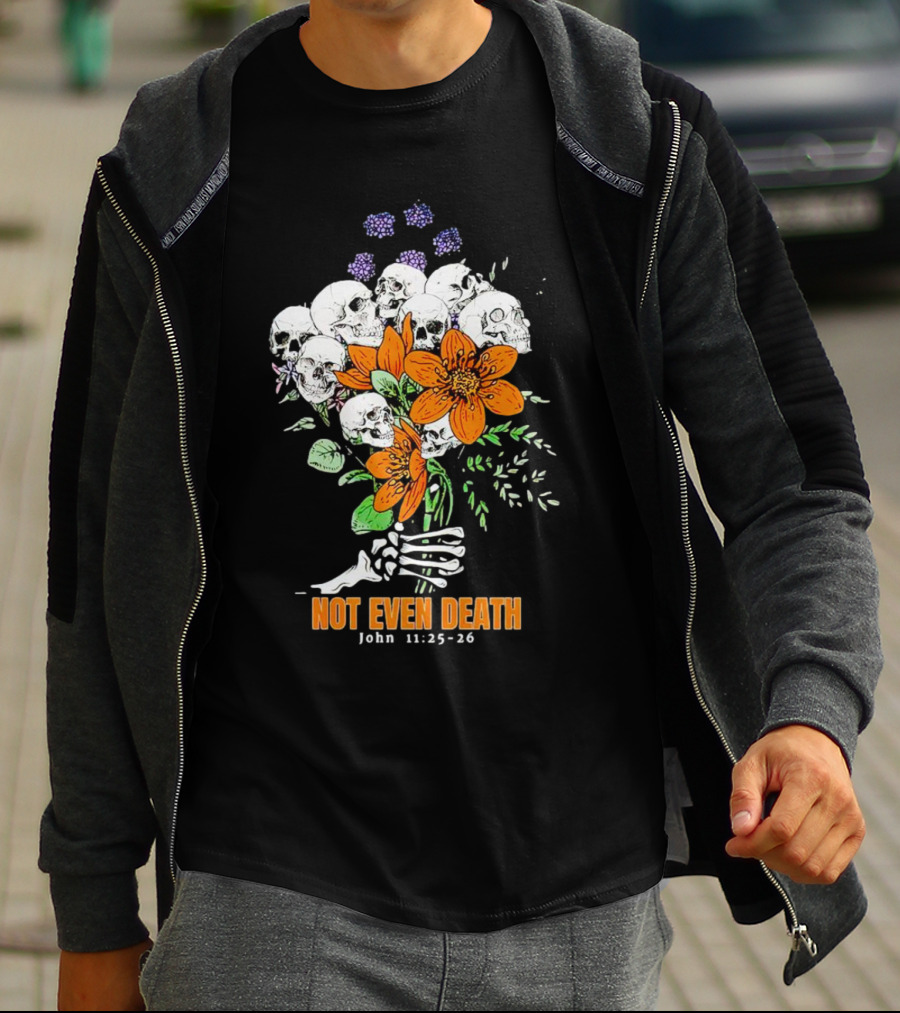 Not Even Death Skulls Flowers John 11:25-26 T-Shirt