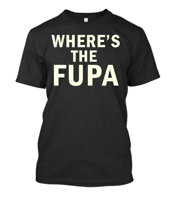 WHERE’S THE FUPA T-Shirt