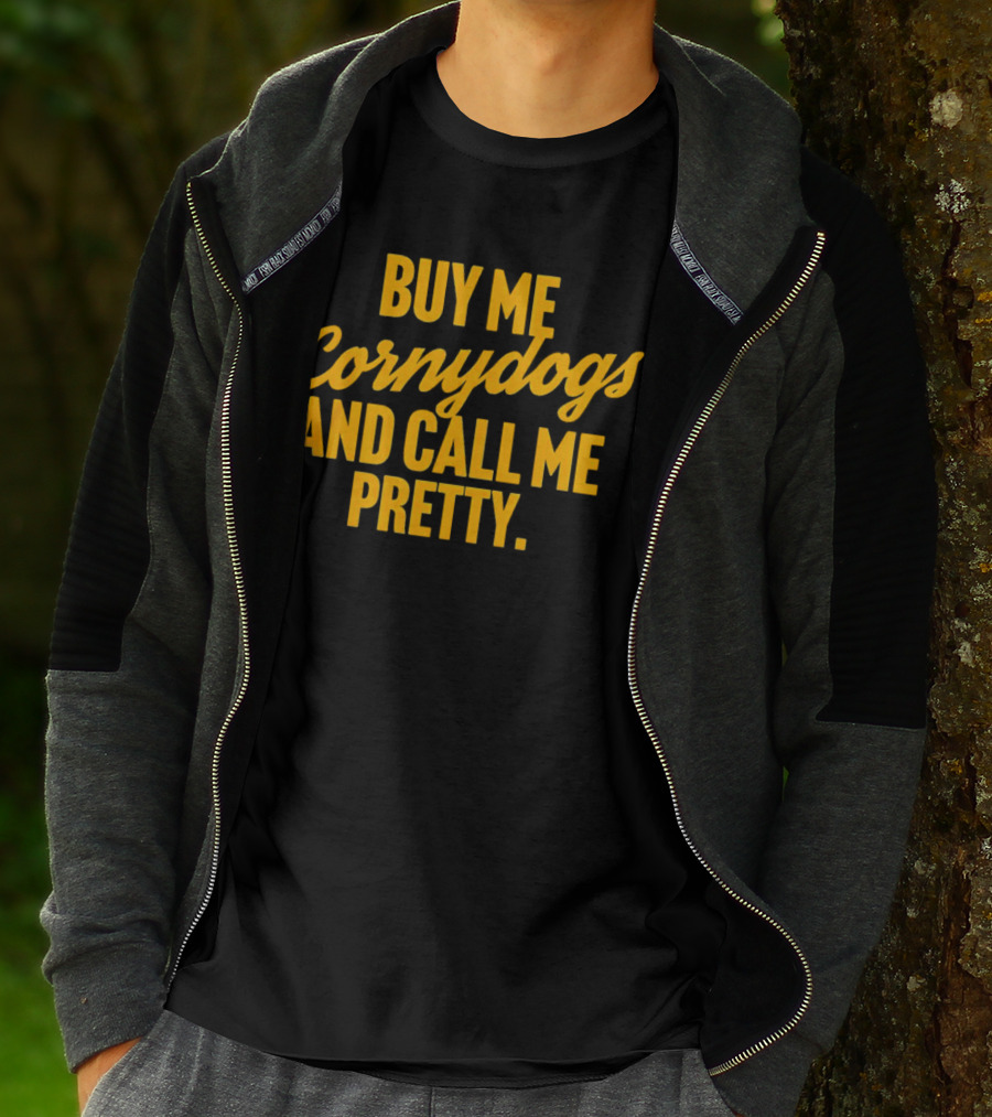 Buy Me Cornydogs And Call Me Pretty T-Shirt
