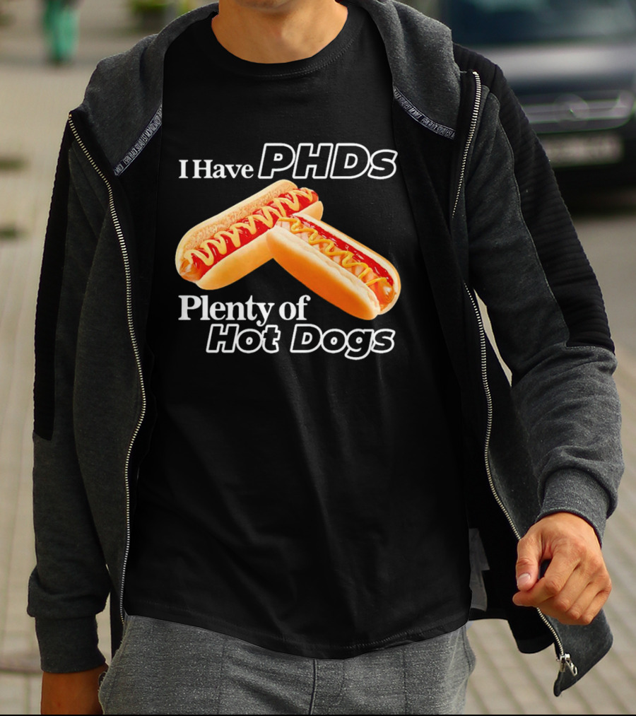 I Have PHDS Plenty Of Hot Dogs T-Shirt