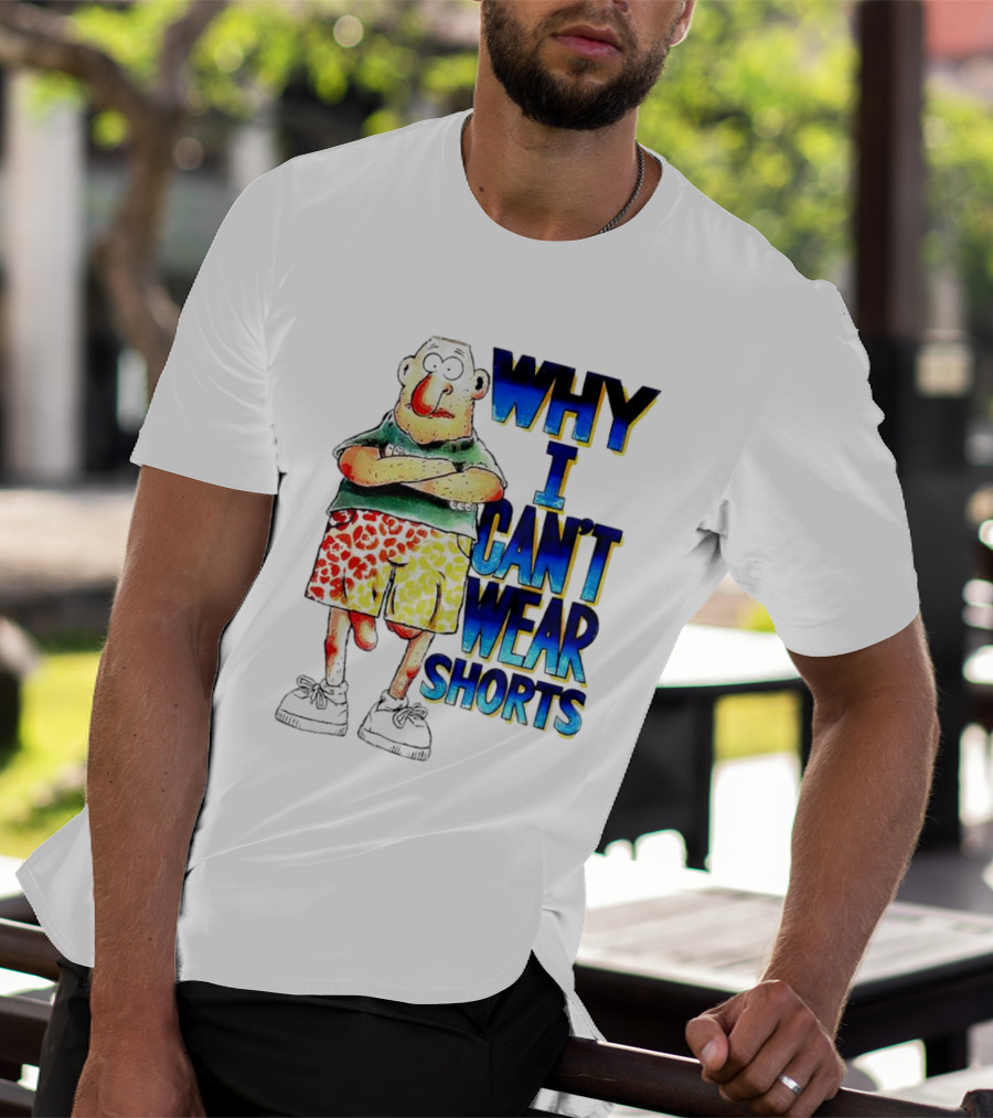 Why I Can't Wear Shorts Cartoon Character With Funny Expression And Colorful Shorts T-Shirt