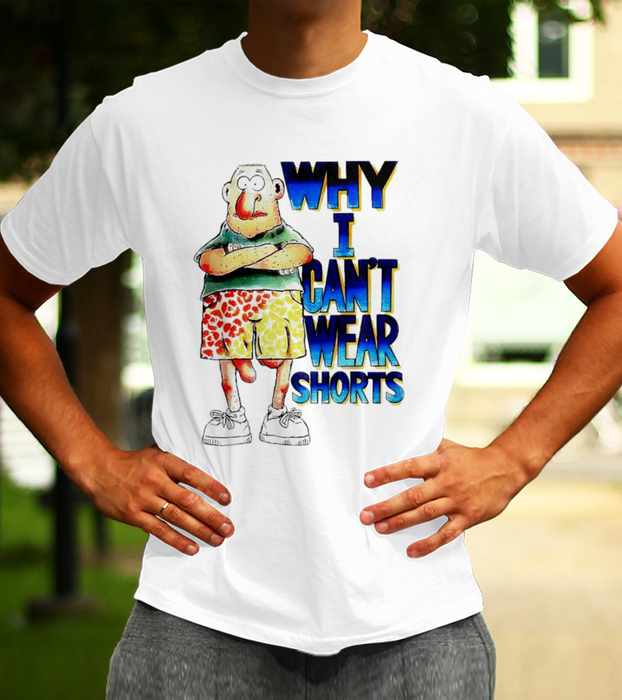 Why I Can't Wear Shorts Cartoon Character With Funny Expression And Colorful Shorts T-Shirt