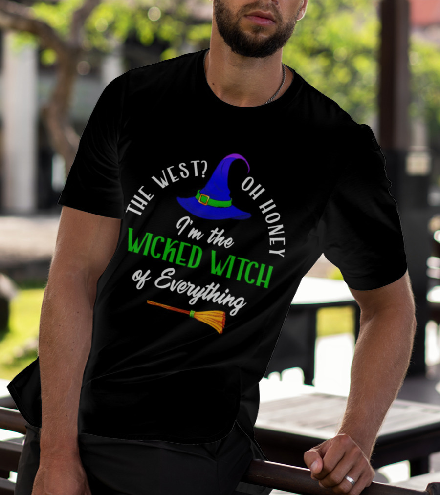 The West Oh Honey I'm The Wicked Witch Of Everything With Hat And Broom T-Shirt